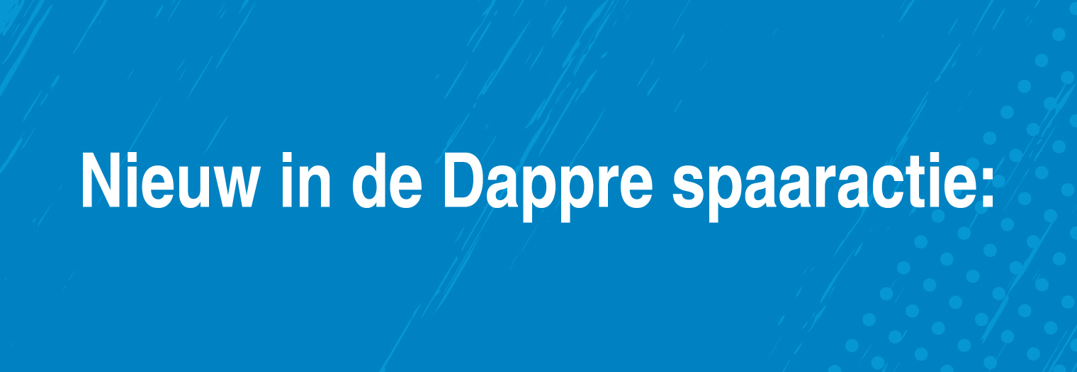 Nieuw in de Dappre spaaractie!